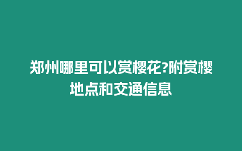 鄭州哪里可以賞櫻花?附賞櫻地點和交通信息