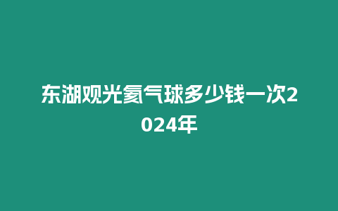 東湖觀光氦氣球多少錢一次2024年