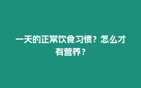 一天的正常飲食習慣？怎么才有營養？