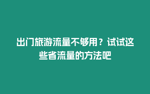 出門旅游流量不夠用？試試這些省流量的方法吧