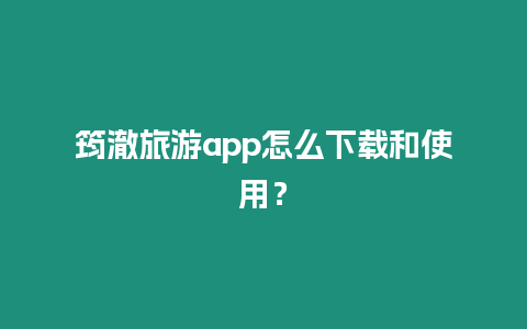 筠澈旅游app怎么下載和使用？