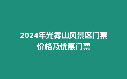 2024年光霧山風景區門票價格及優惠門票