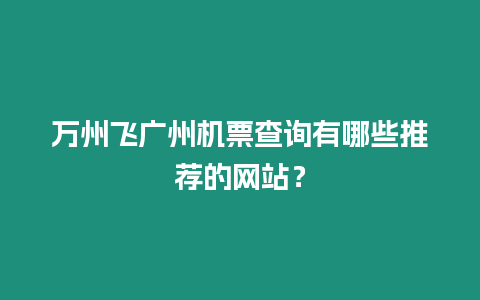 萬州飛廣州機(jī)票查詢有哪些推薦的網(wǎng)站？