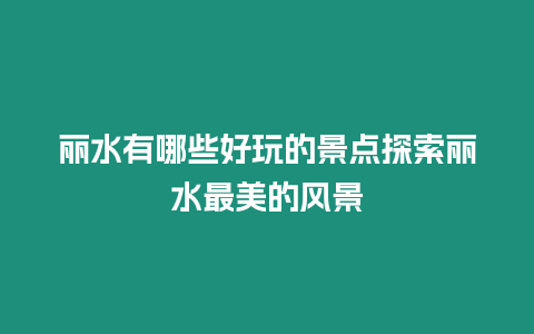 麗水有哪些好玩的景點探索麗水最美的風景