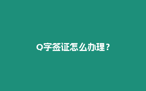 Q字簽證怎么辦理？