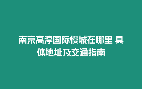 南京高淳國際慢城在哪里 具體地址及交通指南