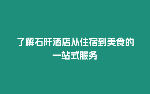 了解石阡酒店從住宿到美食的一站式服務(wù)