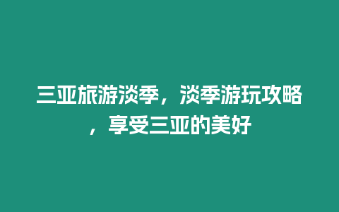 三亞旅游淡季，淡季游玩攻略，享受三亞的美好