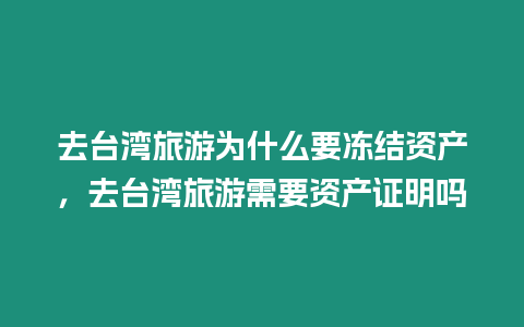 去臺灣旅游為什么要凍結資產，去臺灣旅游需要資產證明嗎