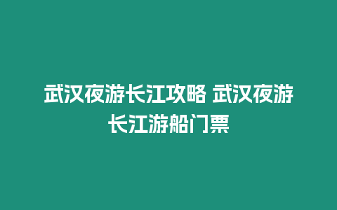 武漢夜游長(zhǎng)江攻略 武漢夜游長(zhǎng)江游船門票