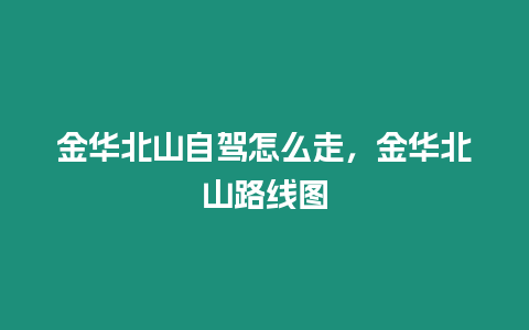 金華北山自駕怎么走，金華北山路線圖