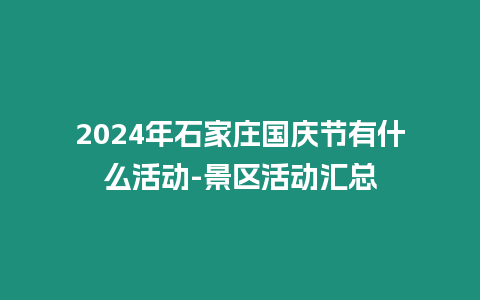 2024年石家莊國慶節有什么活動-景區活動匯總