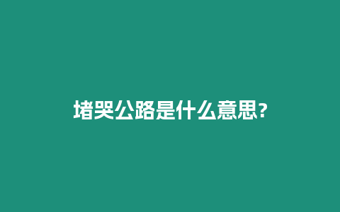 堵哭公路是什么意思?