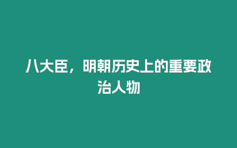 八大臣，明朝歷史上的重要政治人物