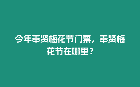 今年奉賢梅花節(jié)門(mén)票，奉賢梅花節(jié)在哪里？