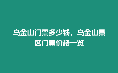 烏金山門票多少錢，烏金山景區門票價格一覽