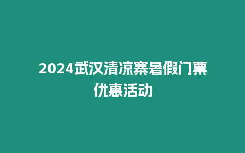 2024武漢清涼寨暑假門票優惠活動