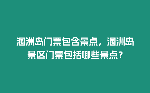 潿洲島門票包含景點，潿洲島景區(qū)門票包括哪些景點？