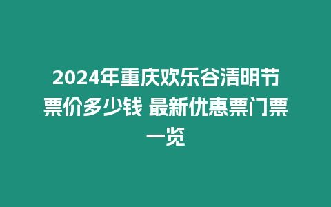 2024年重慶歡樂谷清明節(jié)票價(jià)多少錢 最新優(yōu)惠票門票一覽