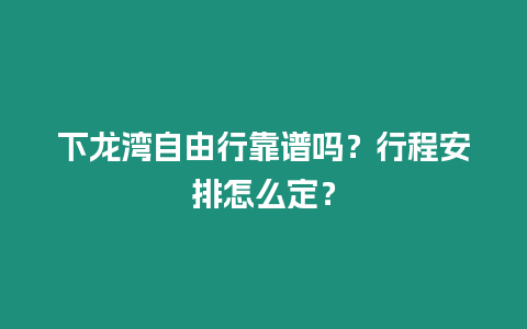 下龍灣自由行靠譜嗎？行程安排怎么定？