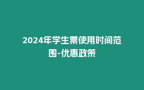 2024年學生票使用時間范圍-優惠政策