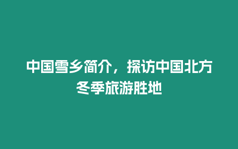 中國雪鄉簡介，探訪中國北方冬季旅游勝地