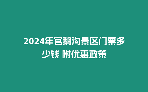 2024年官鵝溝景區門票多少錢 附優惠政策