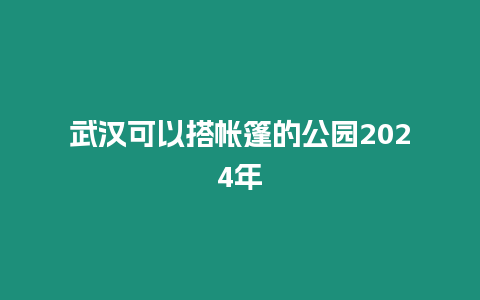 武漢可以搭帳篷的公園2024年