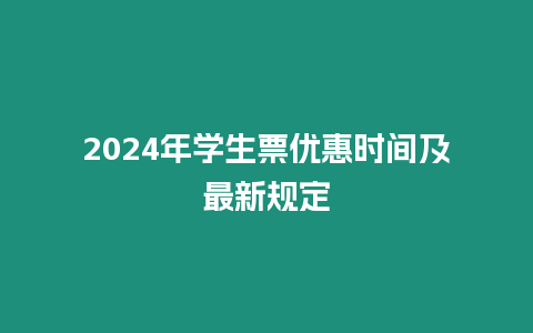 2024年學生票優惠時間及最新規定