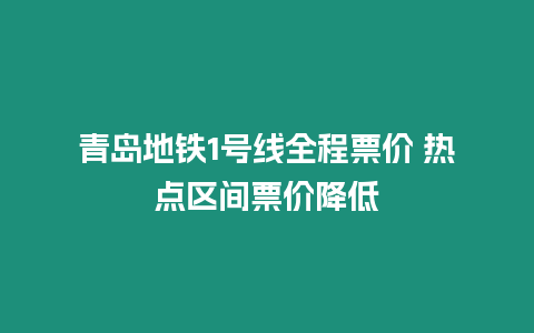 青島地鐵1號線全程票價 熱點區間票價降低