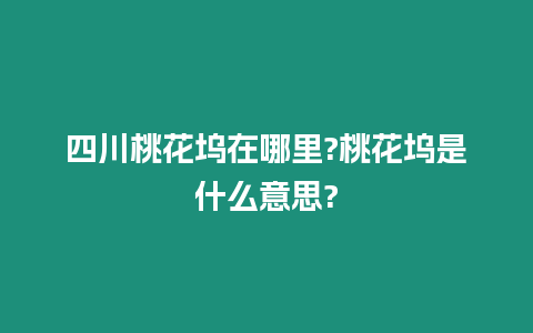 四川桃花塢在哪里?桃花塢是什么意思?