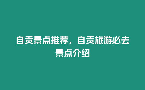 自貢景點推薦，自貢旅游必去景點介紹