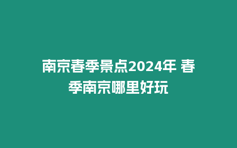 南京春季景點2024年 春季南京哪里好玩