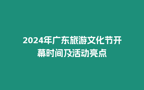 2024年廣東旅游文化節開幕時間及活動亮點