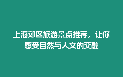 上海郊區(qū)旅游景點(diǎn)推薦，讓你感受自然與人文的交融