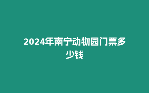 2024年南寧動(dòng)物園門票多少錢