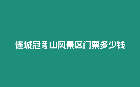 連城冠豸山風景區門票多少錢