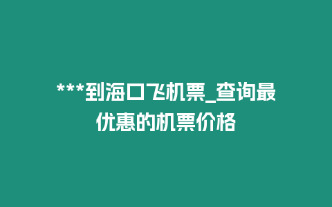 ***到海口飛機票_查詢最優惠的機票價格