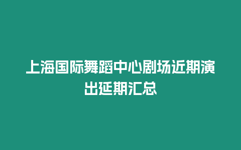 上海國際舞蹈中心劇場近期演出延期匯總