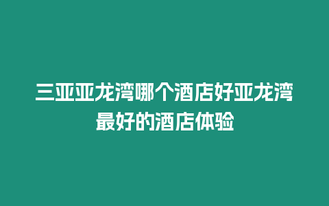 三亞亞龍灣哪個酒店好亞龍灣最好的酒店體驗