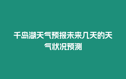 千島湖天氣預報未來幾天的天氣狀況預測