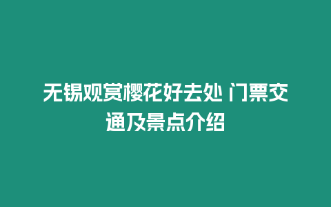 無錫觀賞櫻花好去處 門票交通及景點介紹