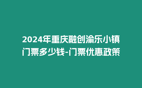 2024年重慶融創渝樂小鎮門票多少錢-門票優惠政策