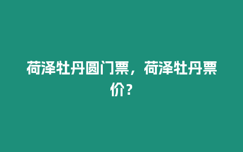 荷澤牡丹圓門票，荷澤牡丹票價？