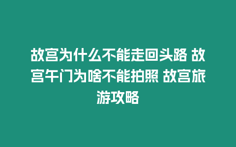 故宮為什么不能走回頭路 故宮午門為啥不能拍照 故宮旅游攻略