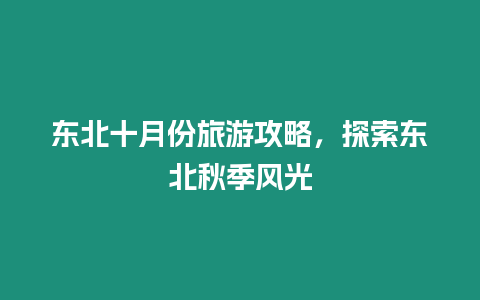 東北十月份旅游攻略，探索東北秋季風光