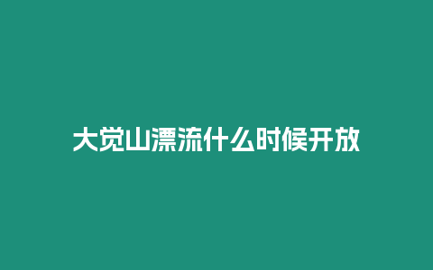 大覺山漂流什么時候開放