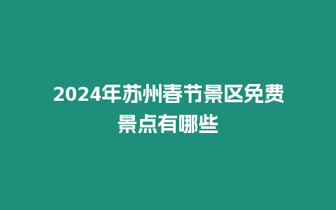 2024年蘇州春節(jié)景區(qū)免費景點有哪些