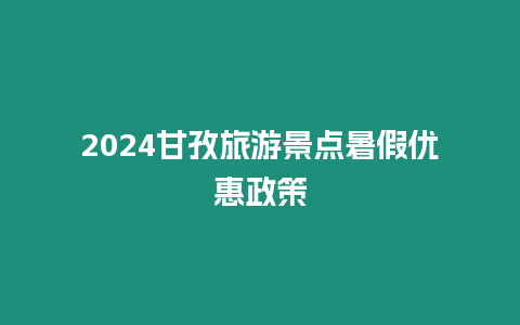 2024甘孜旅游景點暑假優惠政策