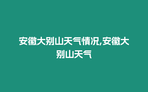 安徽大別山天氣情況,安徽大別山天氣